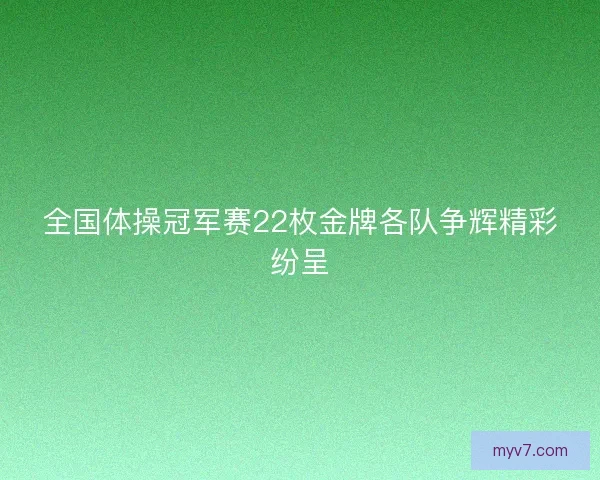 全国体操冠军赛22枚金牌各队争辉精彩纷呈