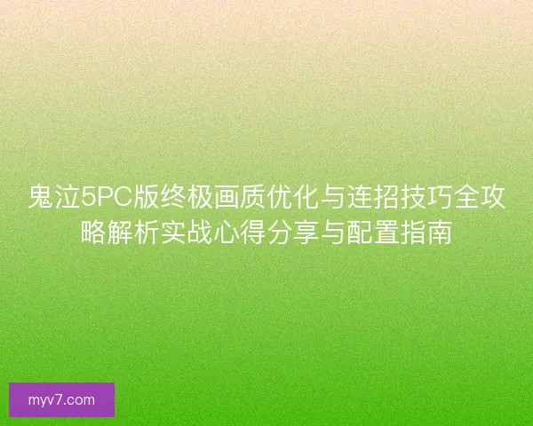 鬼泣5PC版终极画质优化与连招技巧全攻略解析实战心得分享与配置指南